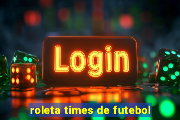 roleta times de futebol